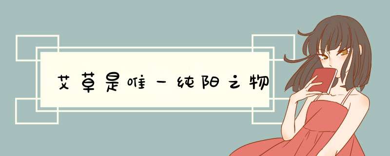 艾草是唯一纯阳之物,第1张