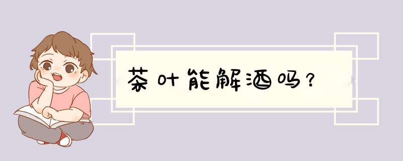 茶叶能解酒吗？,第1张
