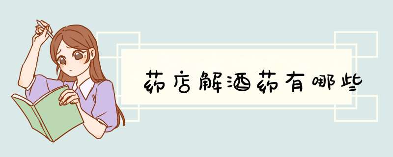 药店解酒药有哪些,第1张