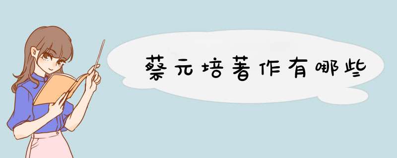 蔡元培著作有哪些,第1张