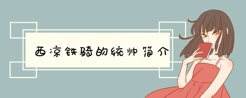 西凉铁骑的统帅简介,第1张