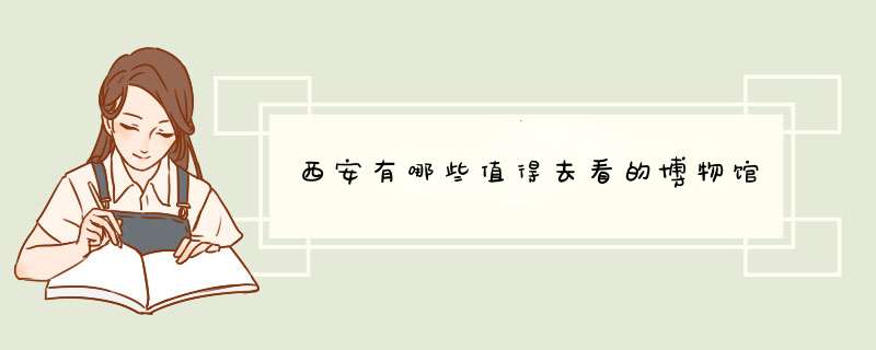西安有哪些值得去看的博物馆,第1张