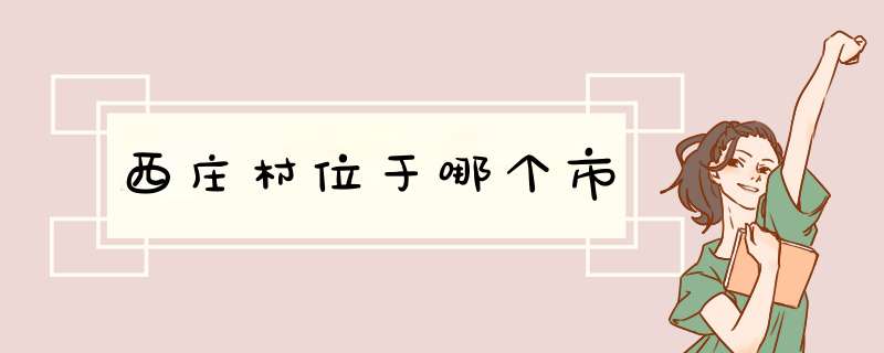 西庄村位于哪个市