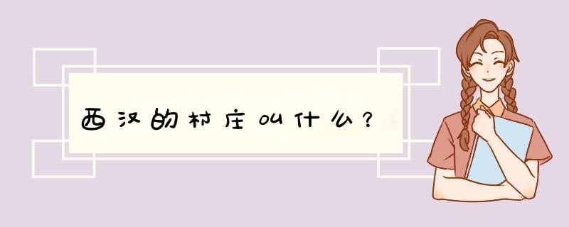 西汉的村庄叫什么？,第1张