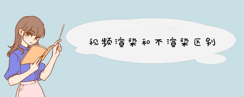 视频渲染和不渲染区别,第1张