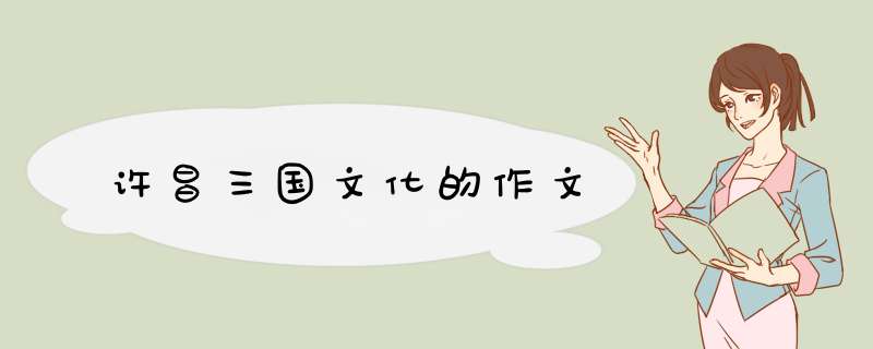 许昌三国文化的作文