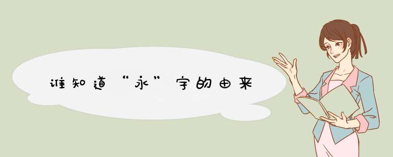 谁知道“永”字的由来,第1张