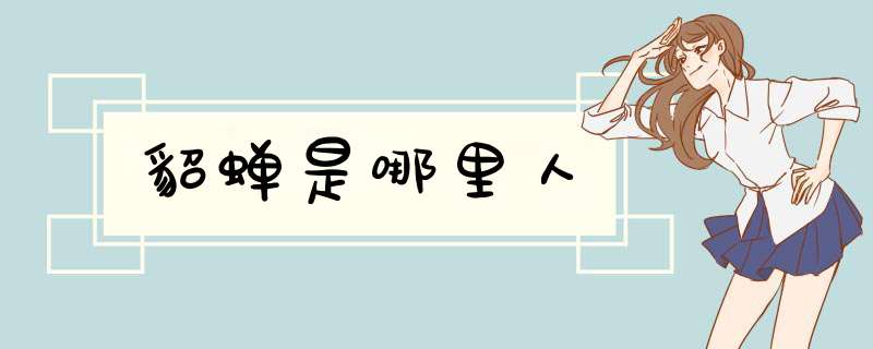 貂蝉是哪里人,第1张