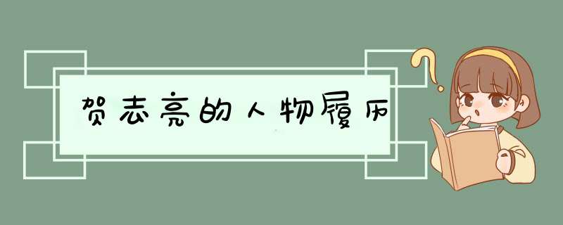 贺志亮的人物履历,第1张