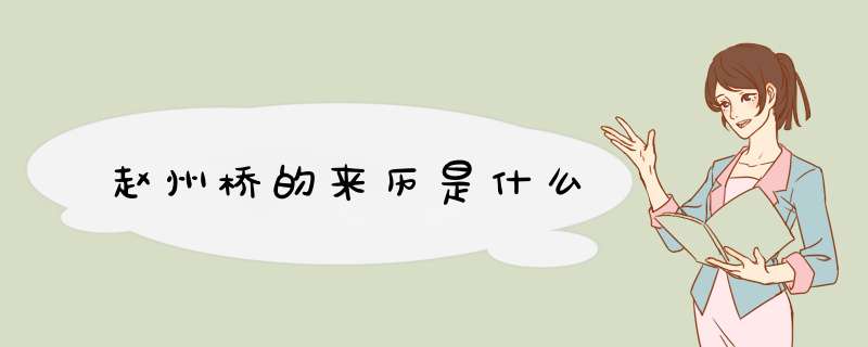 赵州桥的来历是什么,第1张