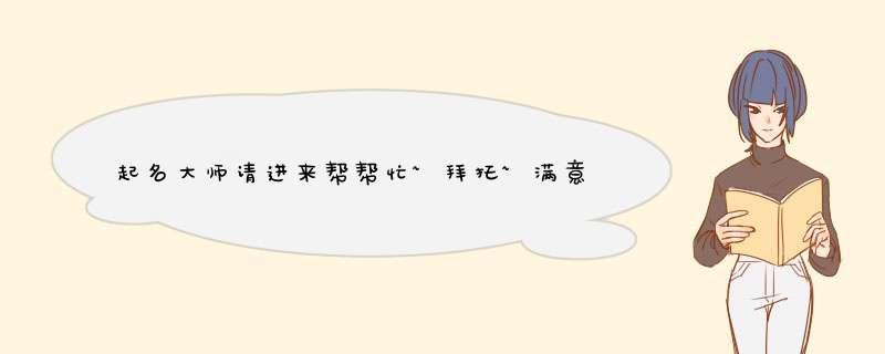 起名大师请进来帮帮忙~拜托~满意答案追加高分,第1张