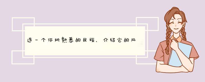 选一个你所熟悉的民族，介绍它的风俗习惯，文化瑰宝，代表人物等,第1张