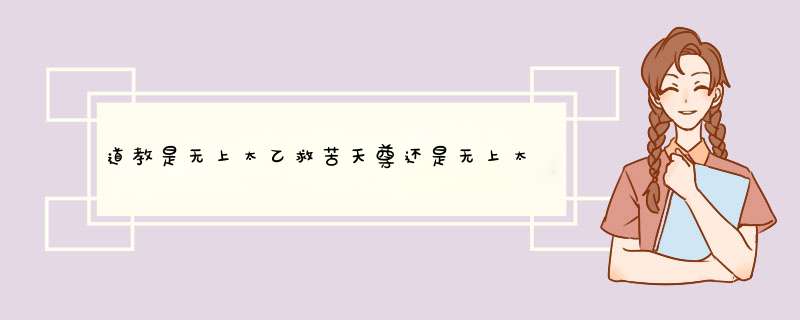 道教是无上太乙救苦天尊还是无上太乙度厄天尊,第1张
