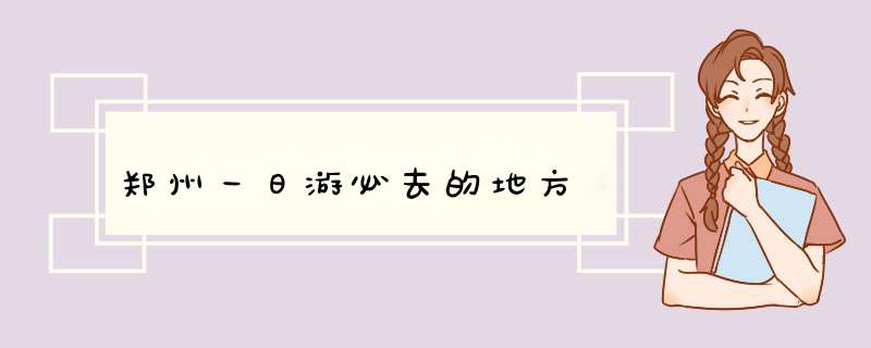郑州一日游必去的地方,第1张