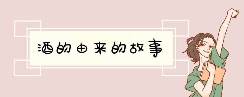 酒的由来的故事,第1张