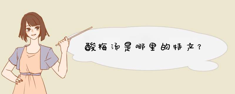 酸梅汤是哪里的特产？