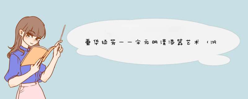重华绮芳——宋元明清漆器艺术（浙江省博物馆）,第1张