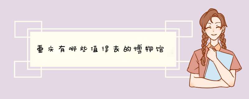 重庆有哪些值得去的博物馆,第1张