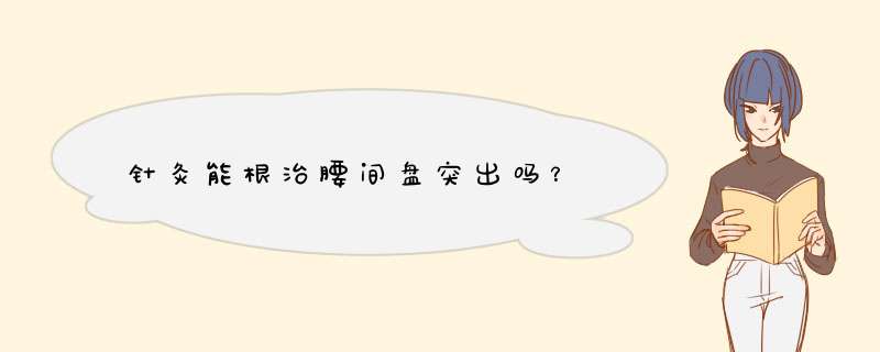 针灸能根治腰间盘突出吗？,第1张