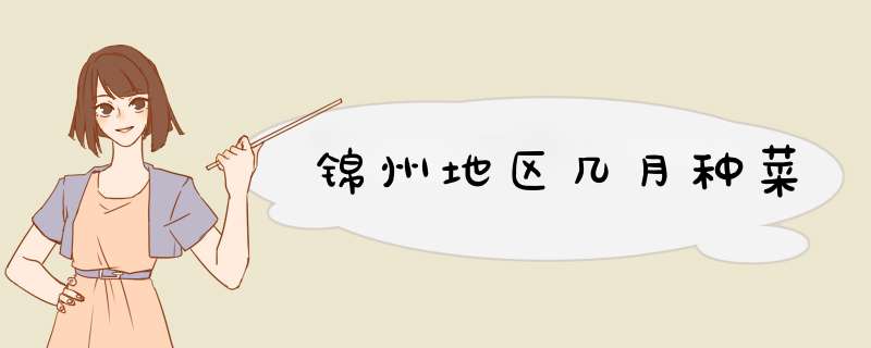 锦州地区几月种菜,第1张