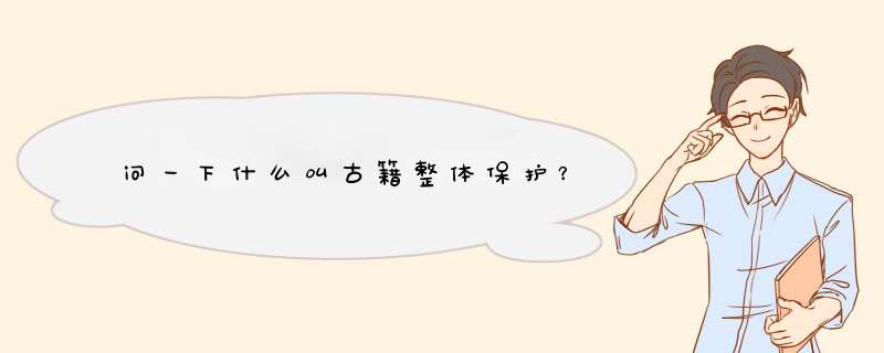 问一下什么叫古籍整体保护？,第1张