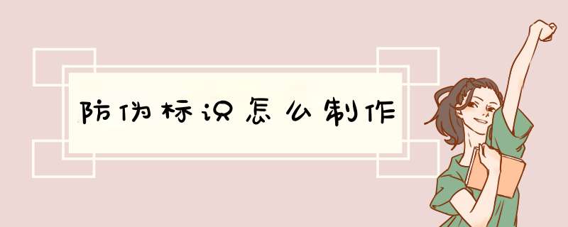 防伪标识怎么制作,第1张