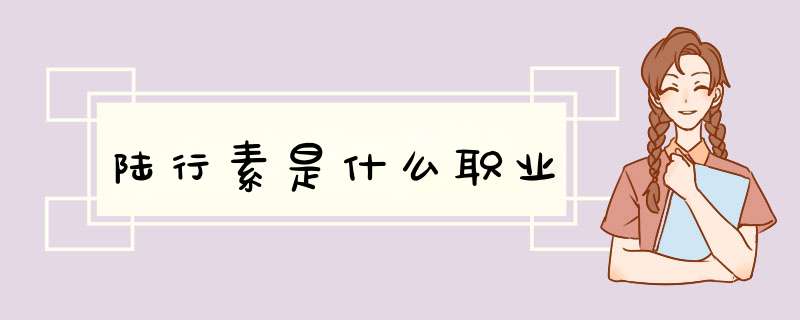 陆行素是什么职业,第1张