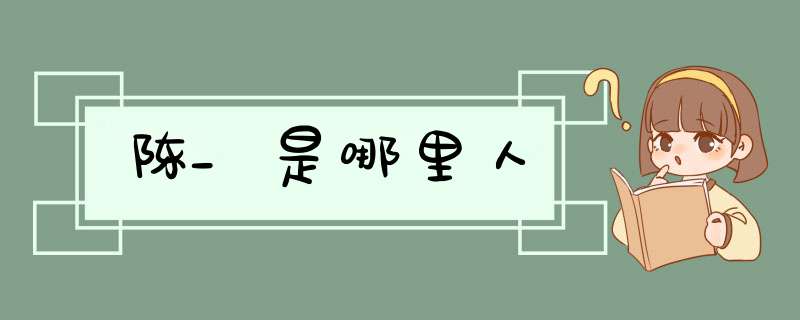 陈_是哪里人,第1张