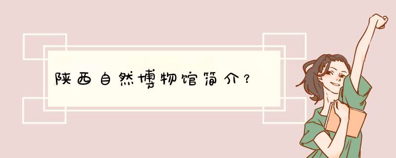 陕西自然博物馆简介？