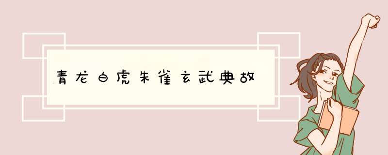 青龙白虎朱雀玄武典故