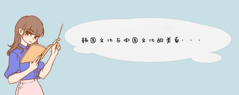 韩国文化与中国文化的关系···,第1张