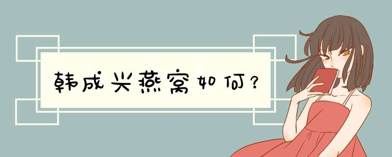 韩成兴燕窝如何？,第1张