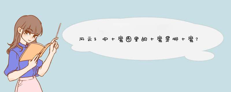 风云3中十魔图里的十魔是哪十魔？,第1张