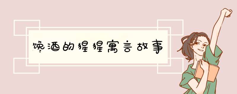 馋酒的猩猩寓言故事,第1张