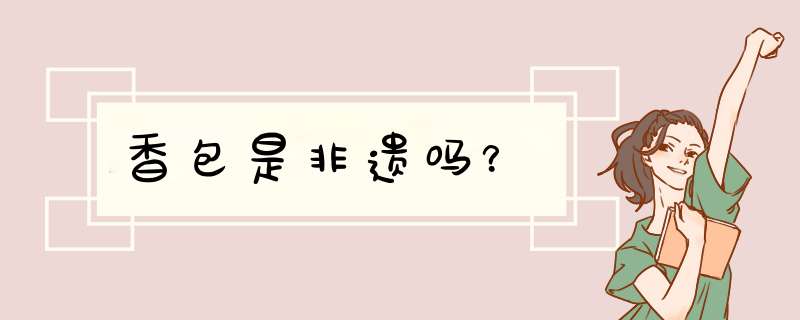 香包是非遗吗？,第1张