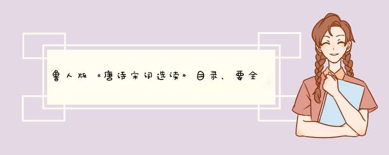 鲁人版《唐诗宋词选读》目录，要全的，课外自读的也要