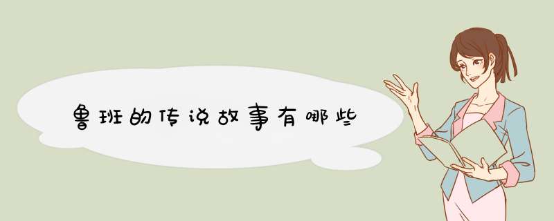 鲁班的传说故事有哪些
