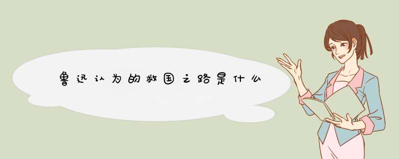 鲁迅认为的救国之路是什么,第1张