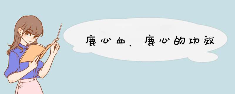 鹿心血、鹿心的功效,第1张
