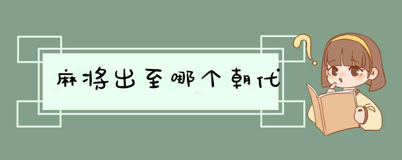 麻将出至哪个朝代