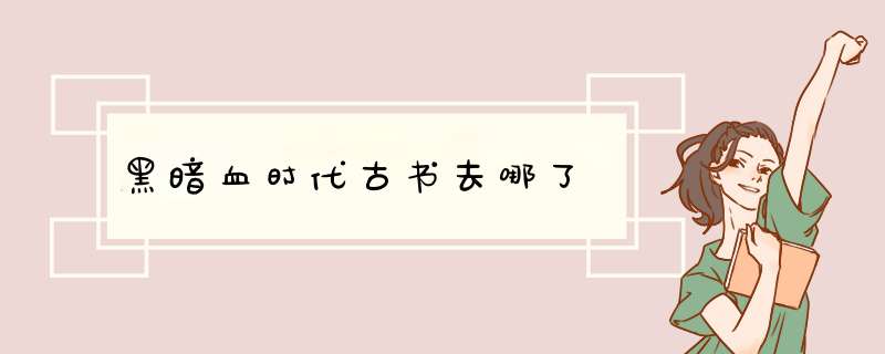 黑暗血时代古书去哪了,第1张