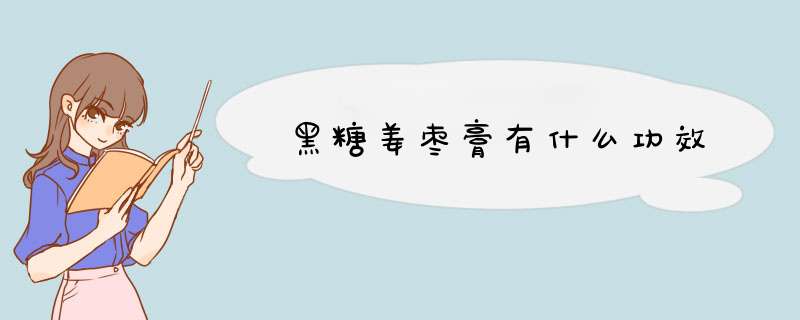 黑糖姜枣膏有什么功效,第1张